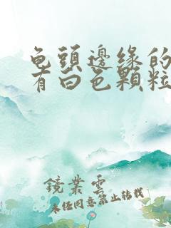 龟头边缘的沟里有白色颗粒