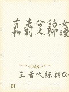 有老公的女人还和别人聊暧昧