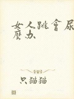 女人跳会尿漏怎么办