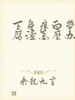 下身痒白带呈豆腐渣怎么办