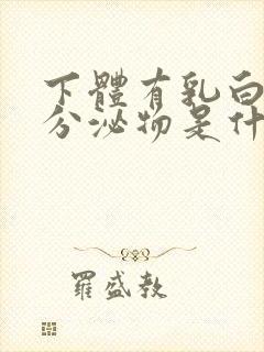 下体有乳白色的分泌物是什么