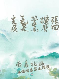 支气管扩张咳绿痰是怎么回事吃什么药