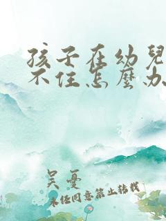 孩子在幼儿园坐不住怎么办?