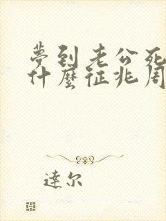 梦到老公死了是什么征兆周公解梦