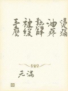 手被热油烫伤怎么缓解疼痛