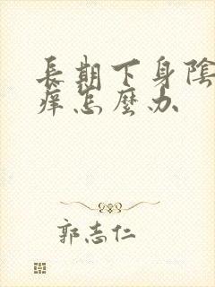 长期下身阴部瘙痒怎么办