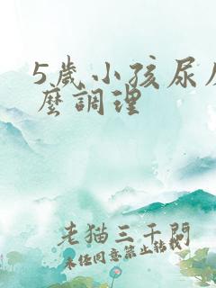 5岁小孩尿床怎么调理