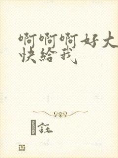 啊啊啊好大好痒快给我