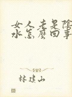 女人老是阴道流水怎么回事