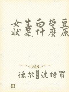 女生白带豆腐渣状是什么原因