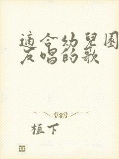 适合幼儿园小朋友唱的歌