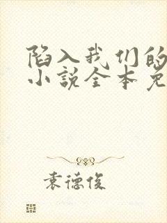 陷入我们的热恋小说全本免费阅读