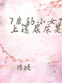 7岁的小女孩晚上还尿床是什么原因