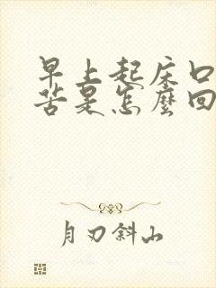 早上起床口臭口苦是怎么回事