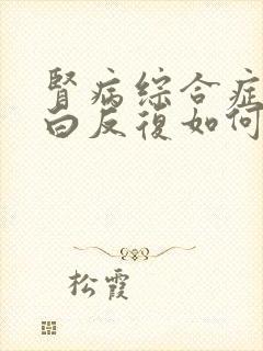 肾病综合症尿蛋白反复如何治疗