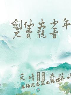 剑仙出少年短剧免费观看