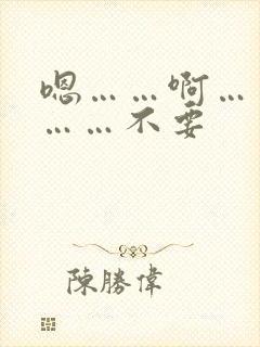 嗯……啊……嗯……不要