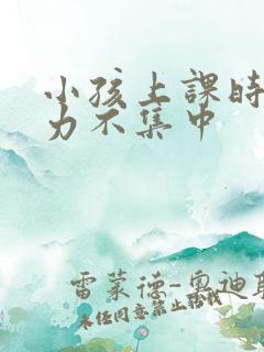 小孩上课时注意力不集中