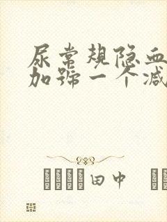 尿常规隐血1个加号一个减号是怎么回事