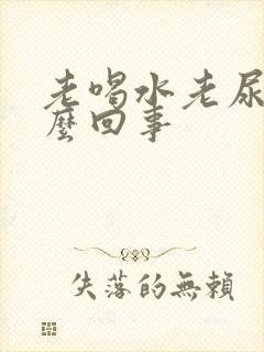 老喝水老尿是怎么回事