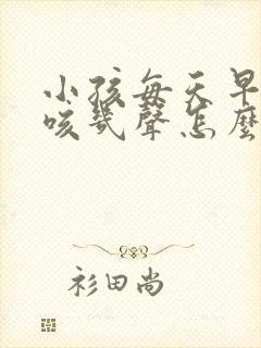 小孩每天早上干咳几声怎么回事