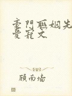 豪门联姻先婚后爱宠文