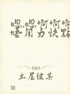 嗯,嗯啊啊啊啊唔用力快点,嗯,嗯啊操我