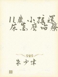 11岁小孩还尿床怎么治疗啊