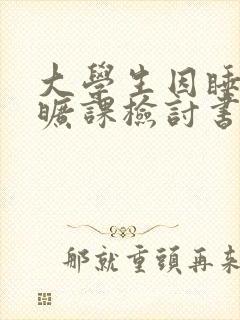 大学生因睡过头旷课检讨书300字