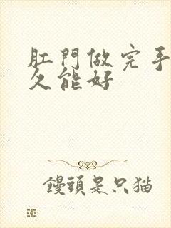 肛门做完手术多久能好