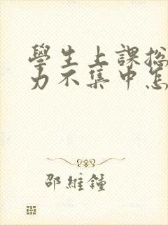 学生上课总是精力不集中怎么回事