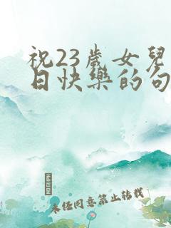 祝23岁女儿生日快乐的句子暖心