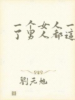 一个女人一旦说了男人都这样