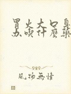 胃火大口臭怎么办吃什么药好