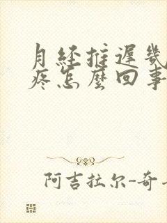 月经推迟几天胸疼怎么回事