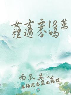 女方要18万彩礼过分吗