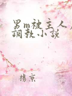 男m被主人虐玩调教小说