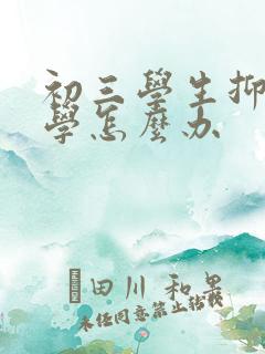 初三学生抑郁厌学怎么办