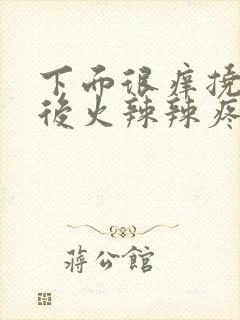 下面很痒挠了之后火辣辣疼