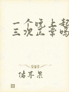 一个晚上起来尿三次正常吗