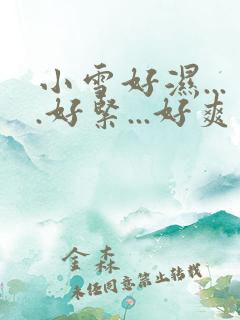 小雪好湿....好紧...好爽视频