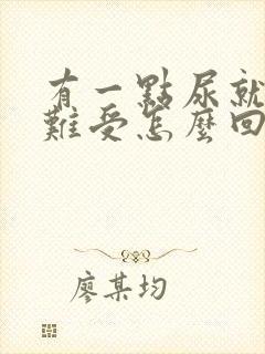 有一点尿就憋的难受怎么回事