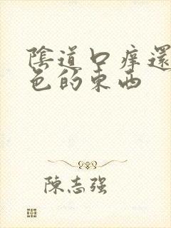 阴道口痒还有白色的东西