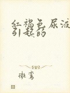 红褐色尿液原因引起的