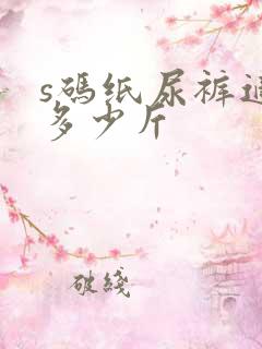 s码纸尿裤适合多少斤