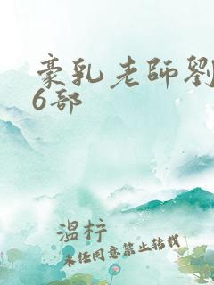 豪乳老师刘艳第6部