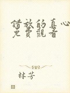 错放的真心短剧免费观看