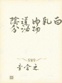 阴道内乳白色的分泌物