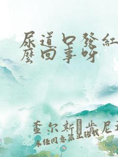 尿道口发红是怎么回事呀