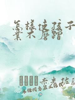 怎样使孩子写作业不磨蹭